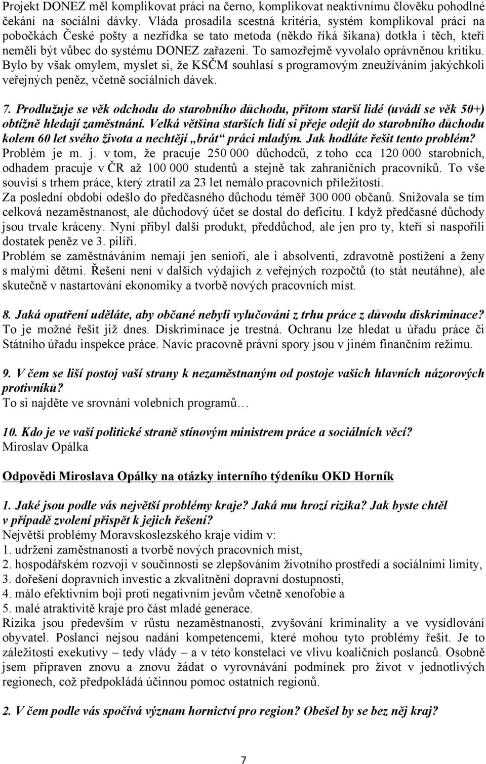 To samozřejmě vyvolalo oprávněnou kritiku. Bylo by však omylem, myslet si, že KSČM souhlasí s programovým zneužíváním jakýchkoli veřejných peněz, včetně sociálních dávek. 7.