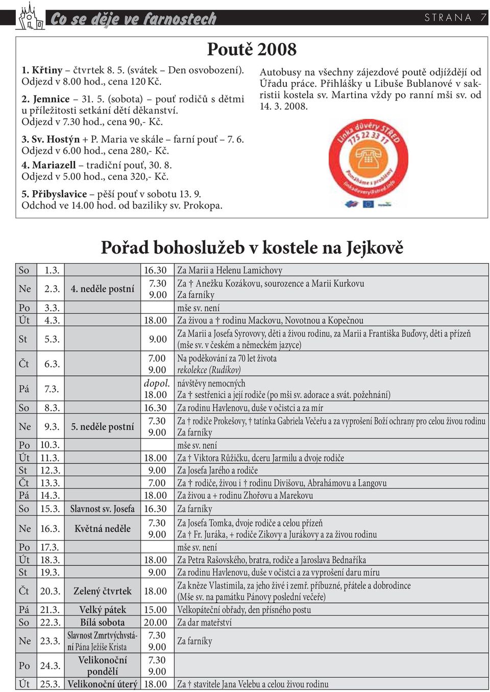 00 hod., cena 320,- Kč. 5. Přibyslavice pěší pouť v sobotu 13. 9. Odchod ve 14.00 hod. od baziliky sv. Prokopa. Poutě 2008 STRANA 7 Autobusy na všechny zájezdové poutě odjíždějí od Úřadu práce.