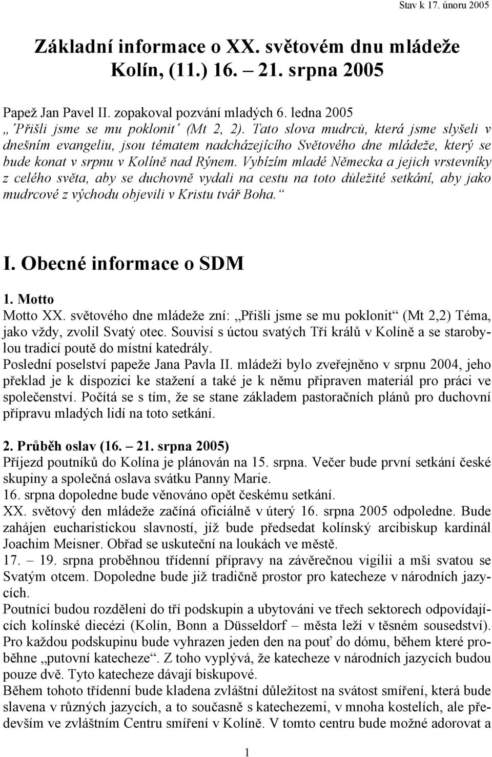 Vybízím mladé Německa a jejich vrstevníky z celého světa, aby se duchovně vydali na cestu na toto důležité setkání, aby jako mudrcové z východu objevili v Kristu tvář Boha. I.