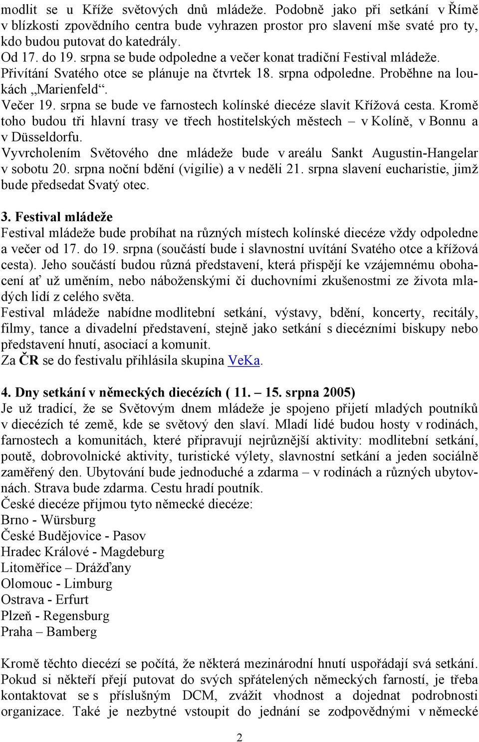 srpna se bude ve farnostech kolínské diecéze slavit Křížová cesta. Kromě toho budou tři hlavní trasy ve třech hostitelských městech v Kolíně, v Bonnu a v Düsseldorfu.