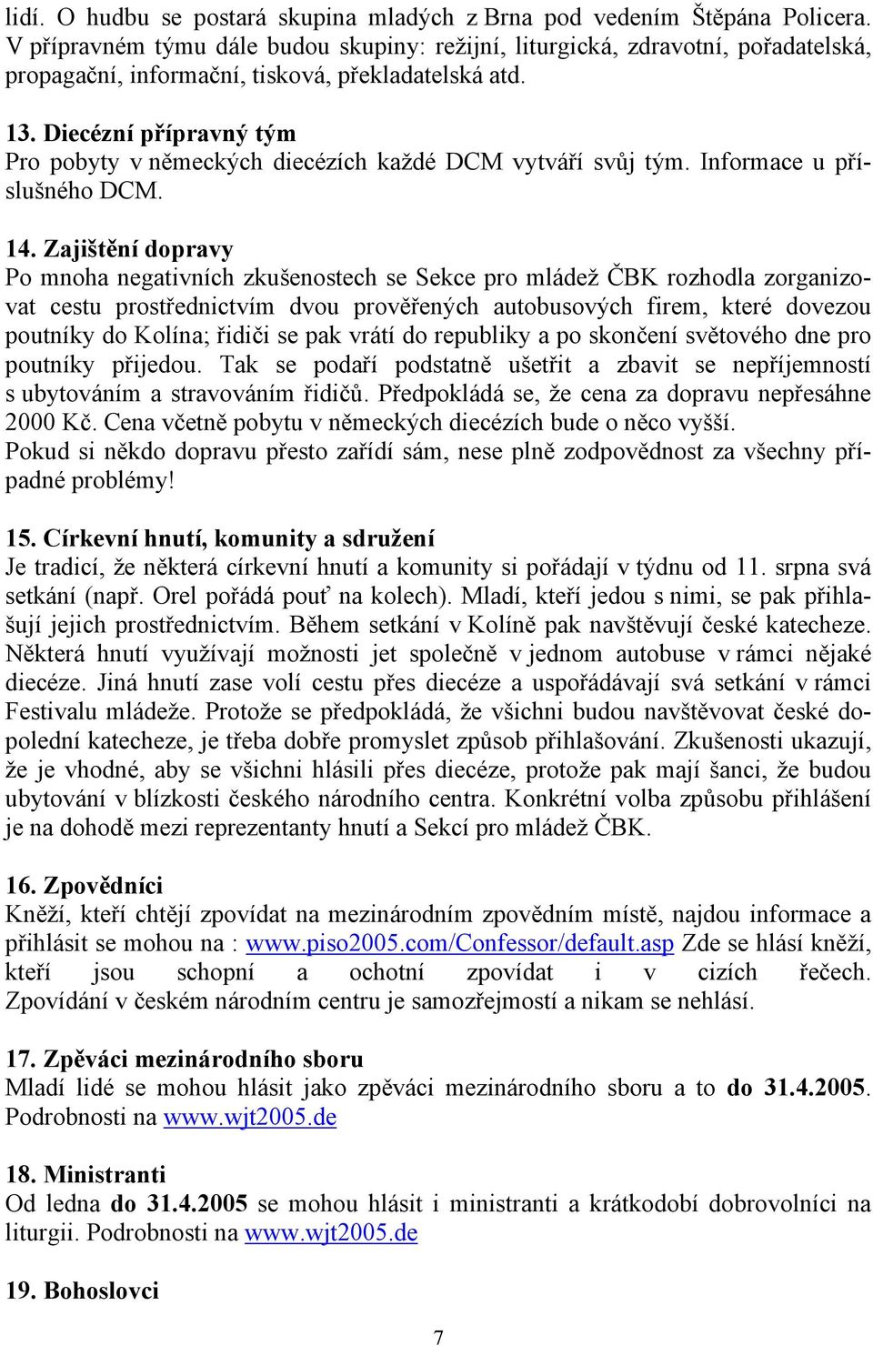 Diecézní přípravný tým Pro pobyty v německých diecézích každé DCM vytváří svůj tým. Informace u příslušného DCM. 14.