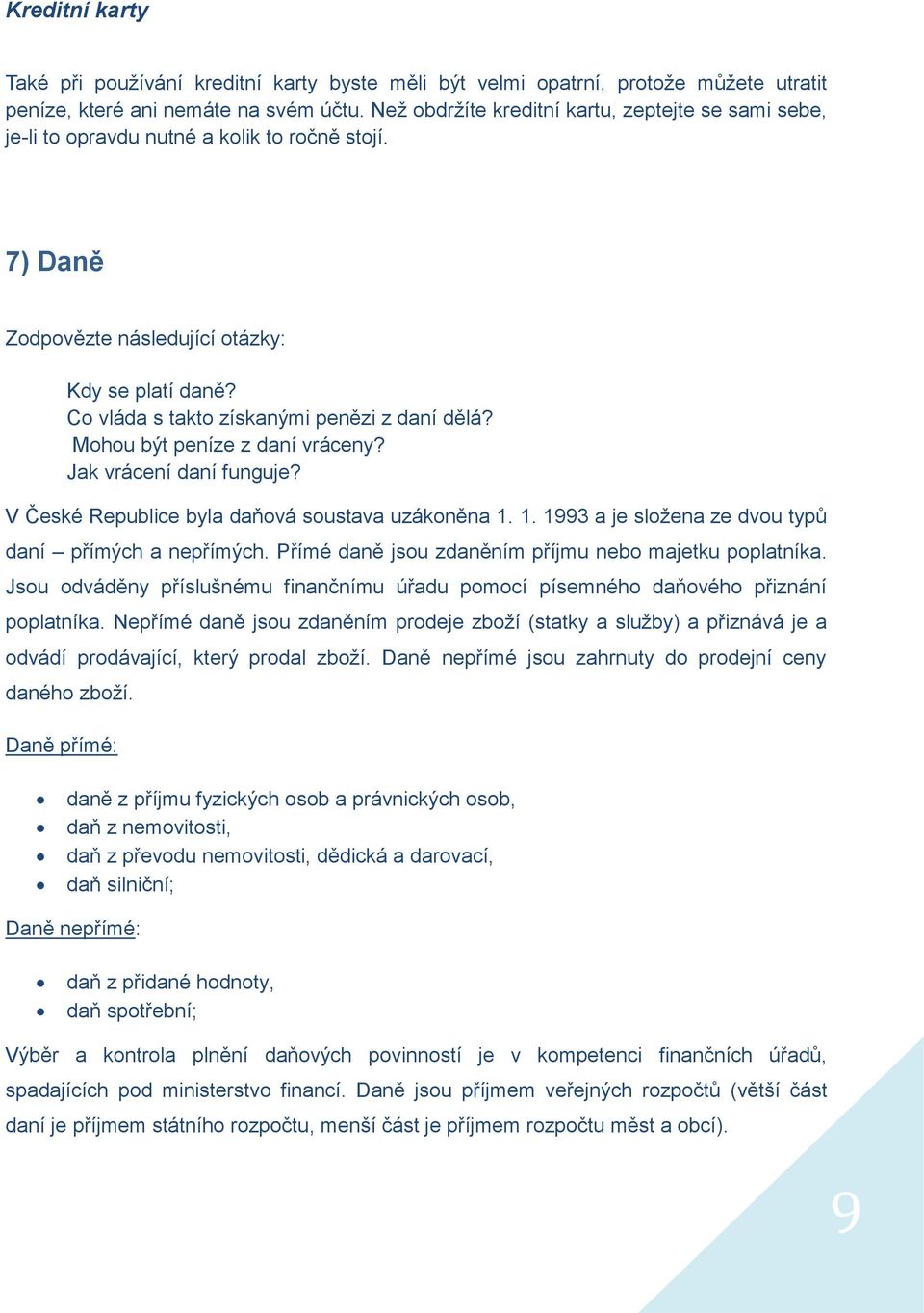 Co vláda s takto získanými penězi z daní dělá? Mohou být peníze z daní vráceny? Jak vrácení daní funguje? V České Republice byla daňová soustava uzákoněna 1.