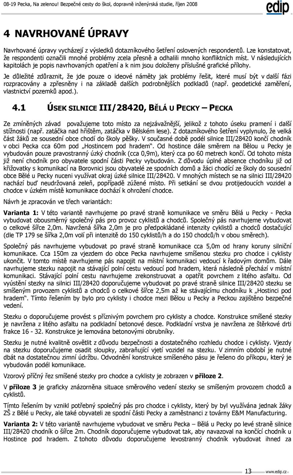 V následujících kapitolách je popis navrhovaných opatření a k nim jsou doloženy příslušné grafické přílohy.