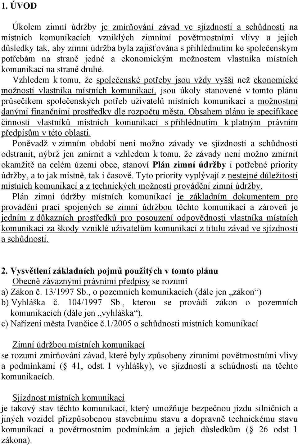 Vzhledem ktomu, že společenské potřeby jsou vždy vyšší než ekonomické možnosti vlastníka místních komunikací, jsou úkoly stanovené v tomto plánu průsečíkem společenských potřeb uživatelů místních