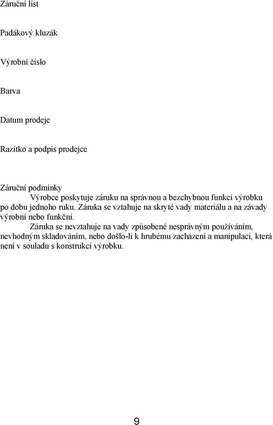 Záruka se vztahuje na skryté vady materiálu a na závady výrobní nebo funkční.