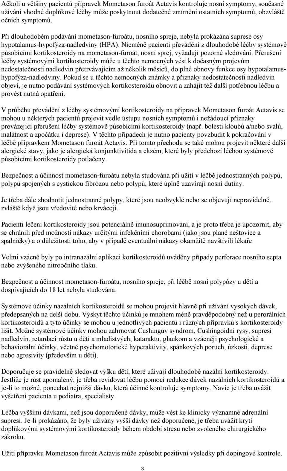 Nicméně pacienti převádění z dlouhodobé léčby systémově působícími kortikosteroidy na mometason-furoát, nosní sprej, vyžadují pozorné sledování.