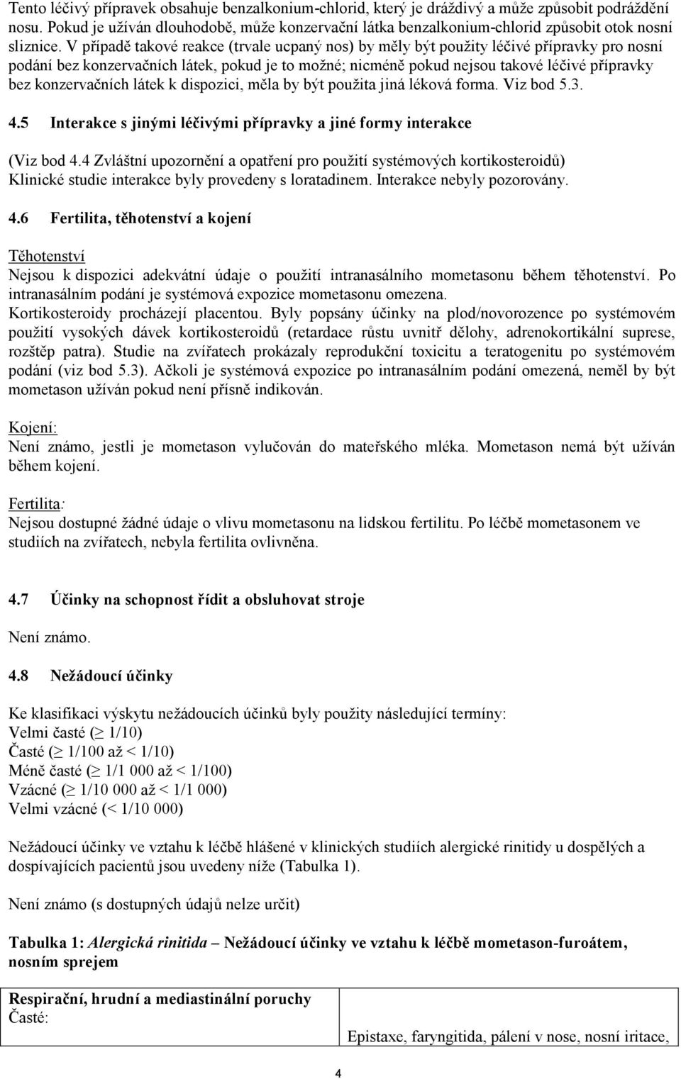 V případě takové reakce (trvale ucpaný nos) by měly být použity léčivé přípravky pro nosní podání bez konzervačních látek, pokud je to možné; nicméně pokud nejsou takové léčivé přípravky bez