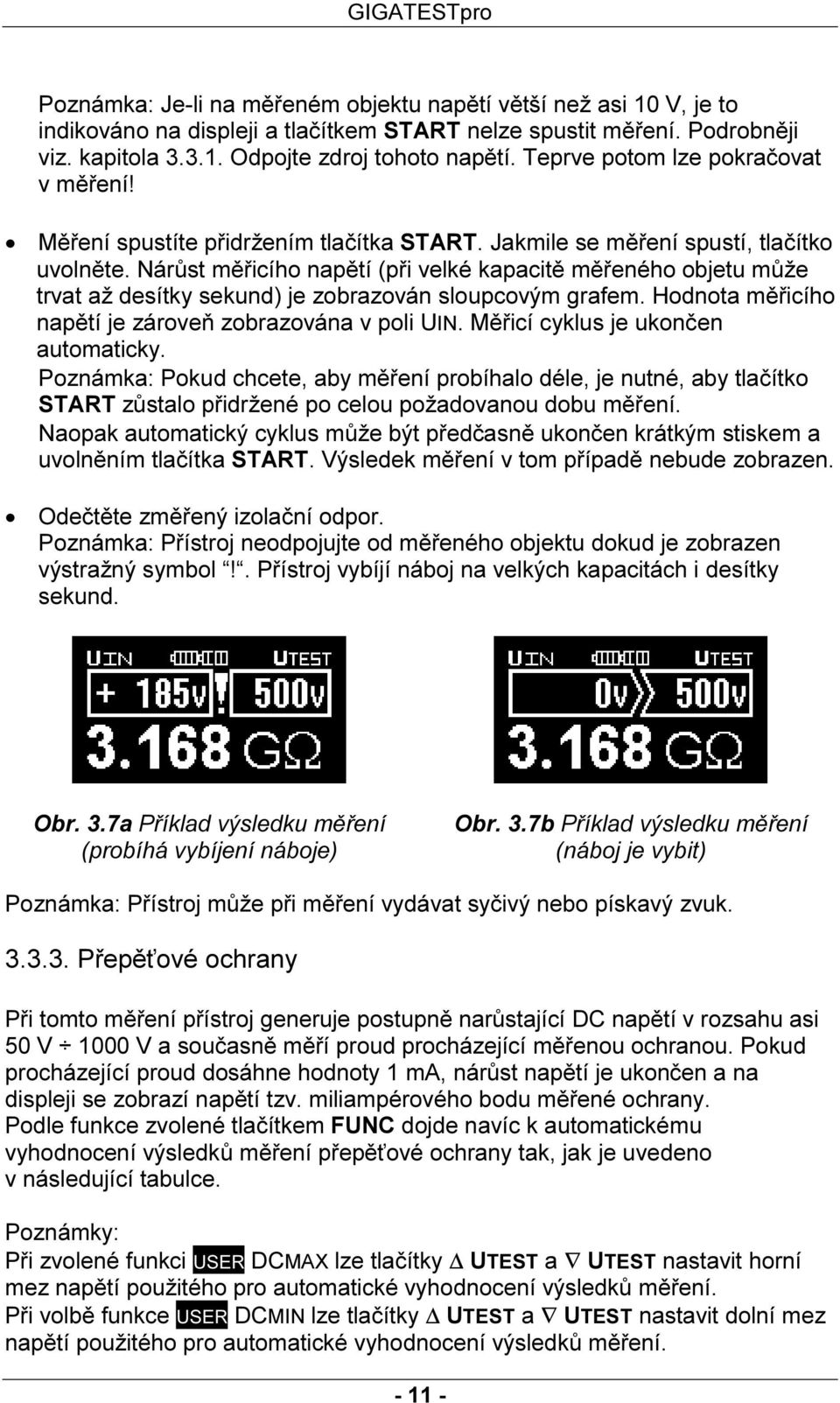 Nárůst měřicího napětí (při velké kapacitě měřeného objetu může trvat až desítky sekund) je zobrazován sloupcovým grafem. Hodnota měřicího napětí je zároveň zobrazována v poli UIN.