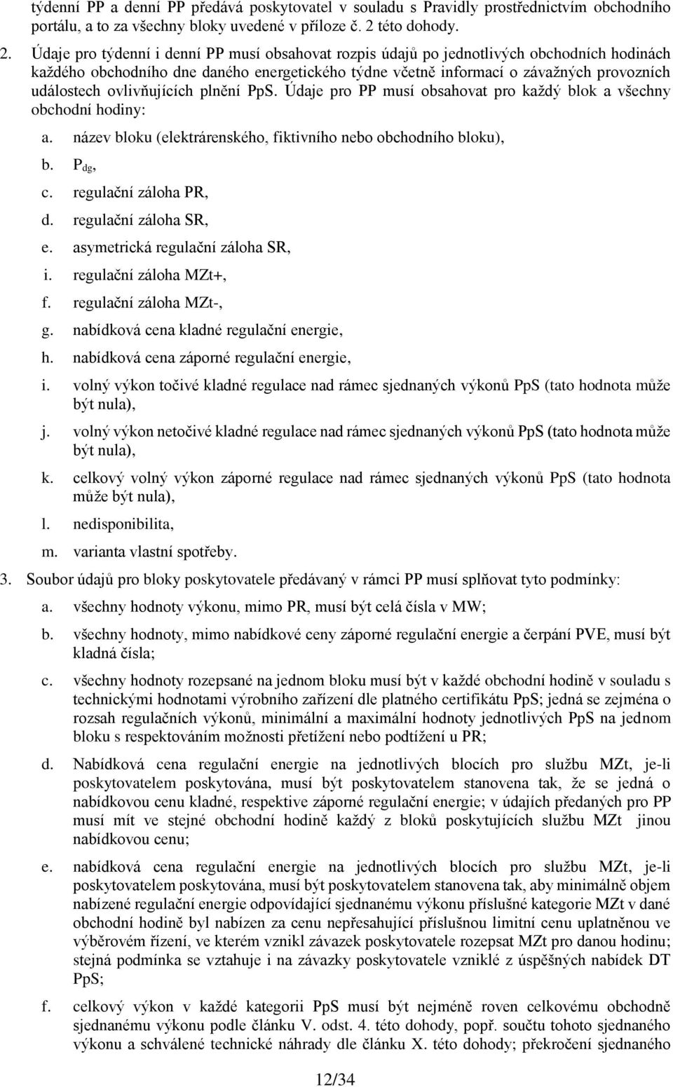 Údaje pro týdenní i denní PP musí obsahovat rozpis údajů po jednotlivých obchodních hodinách každého obchodního dne daného energetického týdne včetně informací o závažných provozních událostech