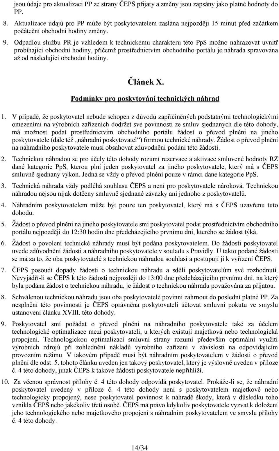 Odpadlou službu PR je vzhledem k technickému charakteru této PpS možno nahrazovat uvnitř probíhající obchodní hodiny, přičemž prostřednictvím obchodního portálu je náhrada spravována až od