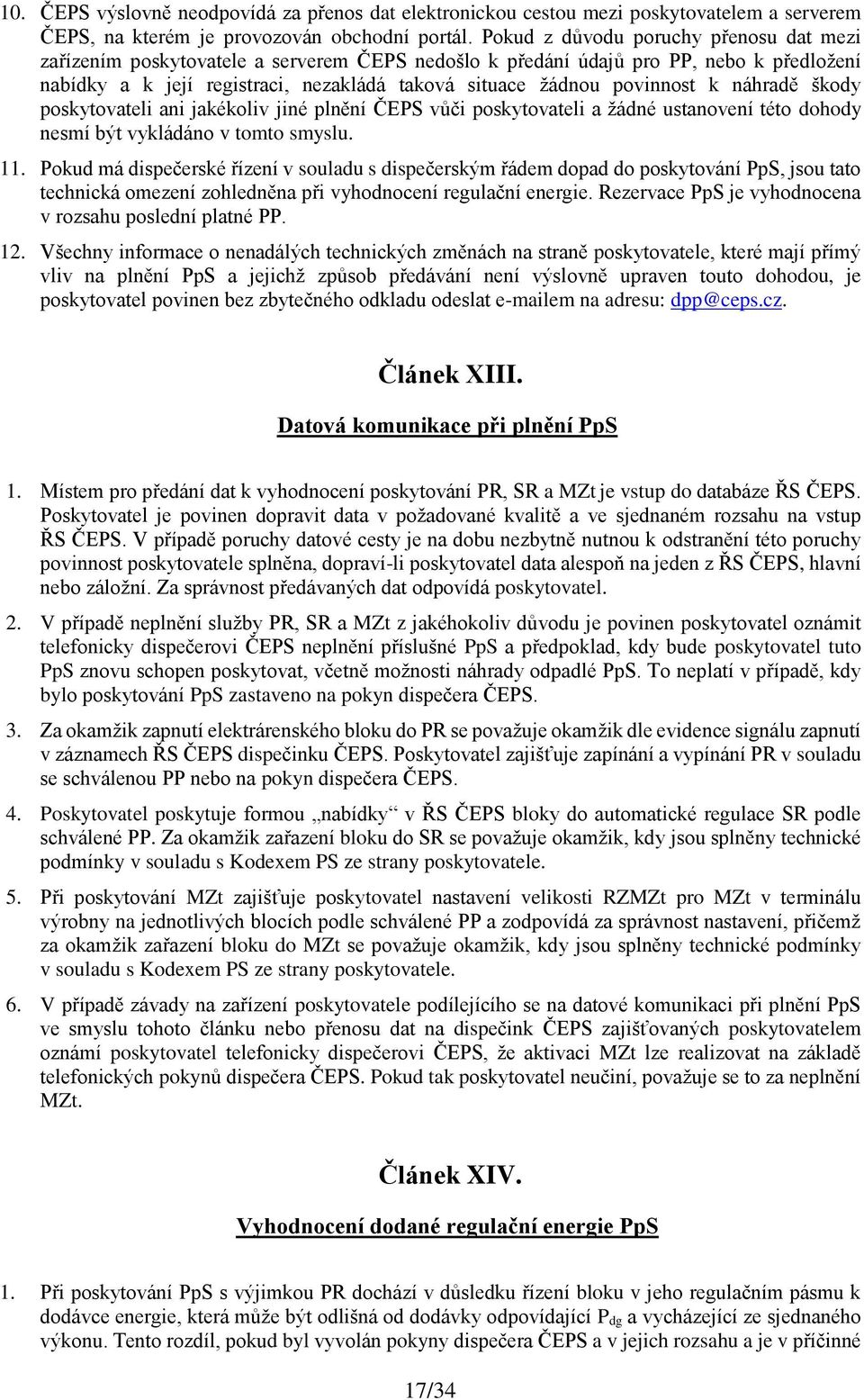 povinnost k náhradě škody poskytovateli ani jakékoliv jiné plnění ČEPS vůči poskytovateli a žádné ustanovení této dohody nesmí být vykládáno v tomto smyslu. 11.