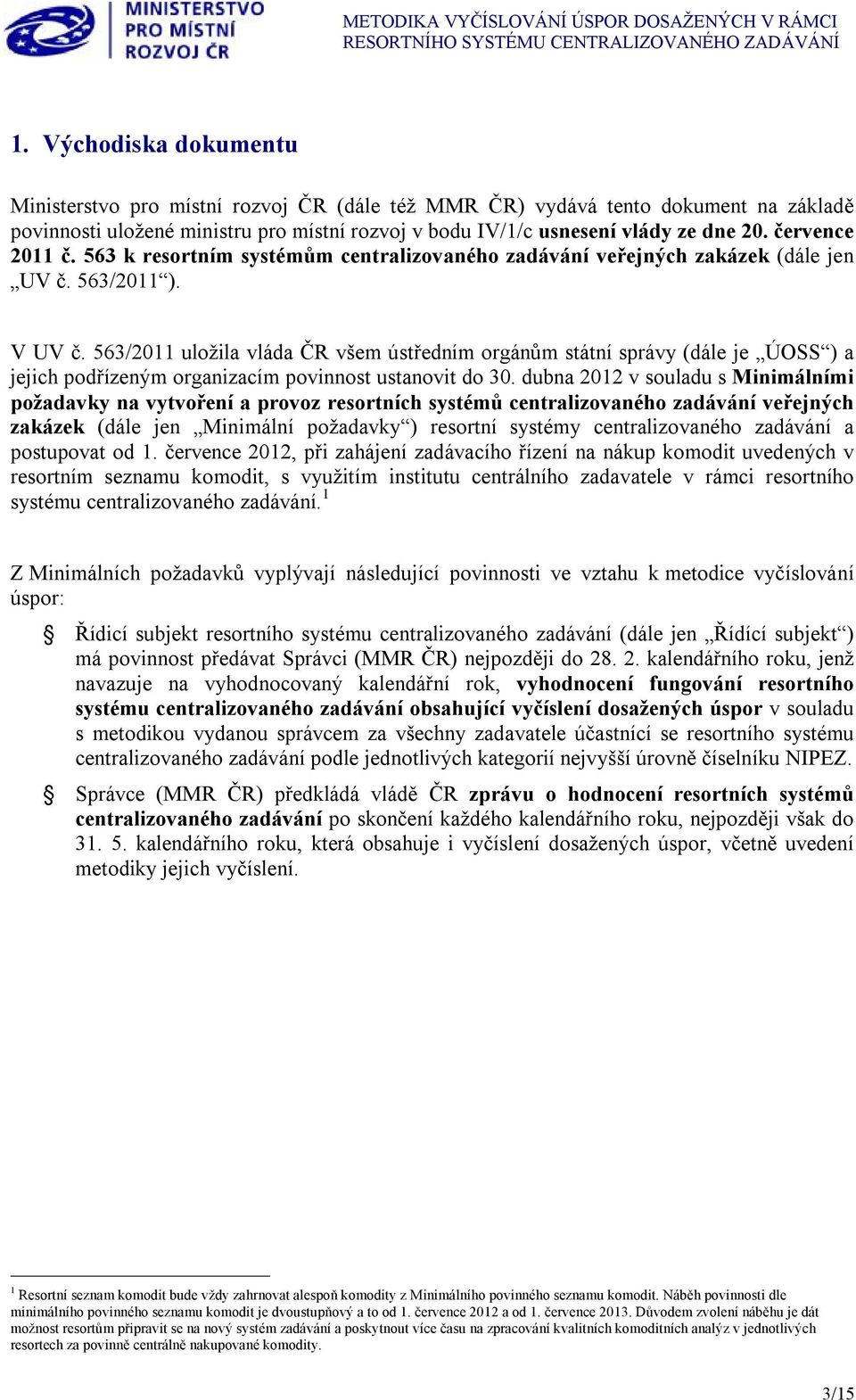 července 2011 č. 563 k resortním systémům centralizovaného zadávání veřejných zakázek (dále jen UV č. 563/2011 ). V UV č.