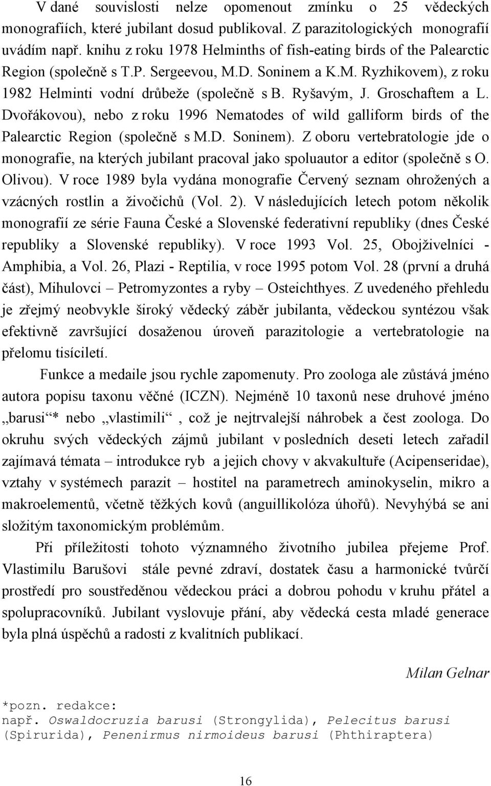 Groschaftem a L. Dvořákovou), nebo z roku 1996 Nematodes of wild galliform birds of the Palearctic Region (společně s M.D. Soninem).