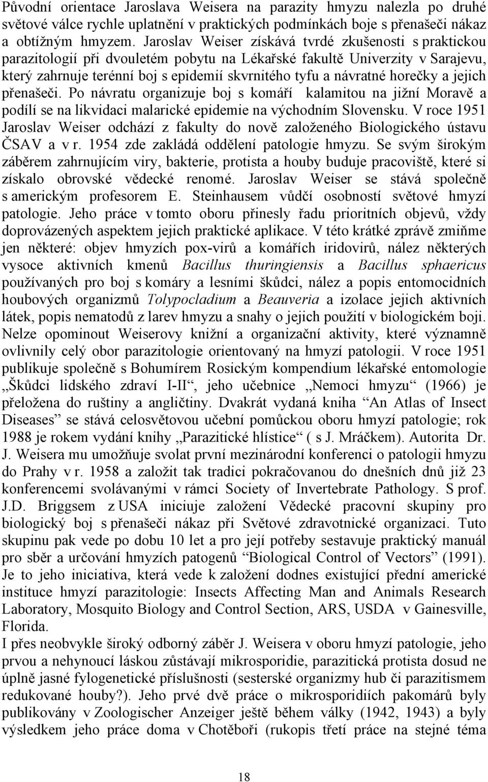 horečky a jejich přenašeči. Po návratu organizuje boj s komáří kalamitou na jižní Moravě a podílí se na likvidaci malarické epidemie na východním Slovensku.