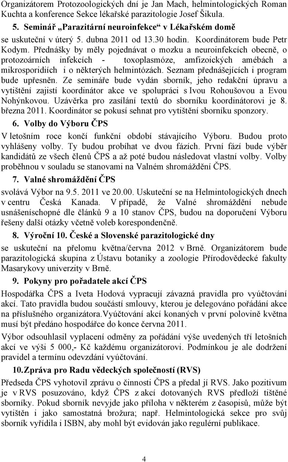 Přednášky by měly pojednávat o mozku a neuroinfekcích obecně, o protozoárních infekcích - toxoplasmóze, amfizoických amébách a mikrosporidiích i o některých helmintózách.