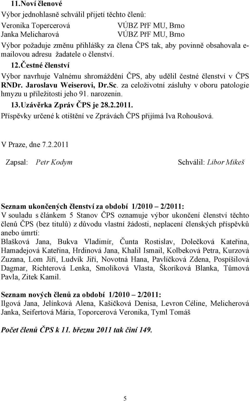 za celoživotní zásluhy v oboru patologie hmyzu u příležitosti jeho 91. narozenin. 13. Uzávěrka Zpráv ČPS je 28.2.2011. Příspěvky určené k otištění ve Zprávách ČPS přijímá Iva Rohoušová.