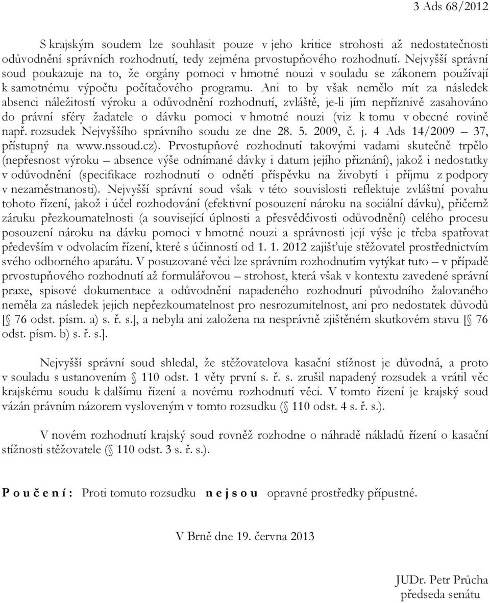 Ani to by však nemělo mít za následek absenci náležitostí výroku a odůvodnění rozhodnutí, zvláště, je-li jím nepříznivě zasahováno do právní sféry žadatele o dávku pomoci v hmotné nouzi (viz k tomu v