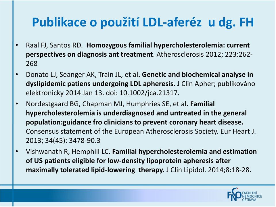 J Clin Apher; publikováno elektronicky 2014 Jan 13. doi: 10.1002/jca.21317. Nordestgaard BG, Chapman MJ, Humphries SE, et al.