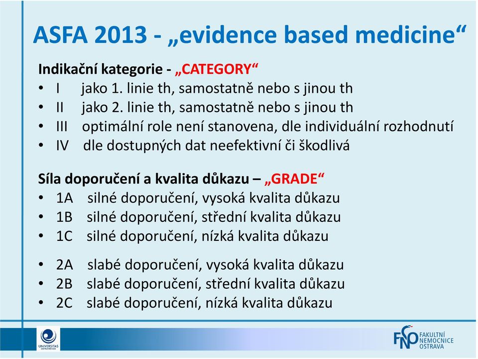 škodlivá Síla doporučení a kvalita důkazu GRADE 1A silné doporučení, vysoká kvalita důkazu 1B silné doporučení, střední kvalita důkazu 1C