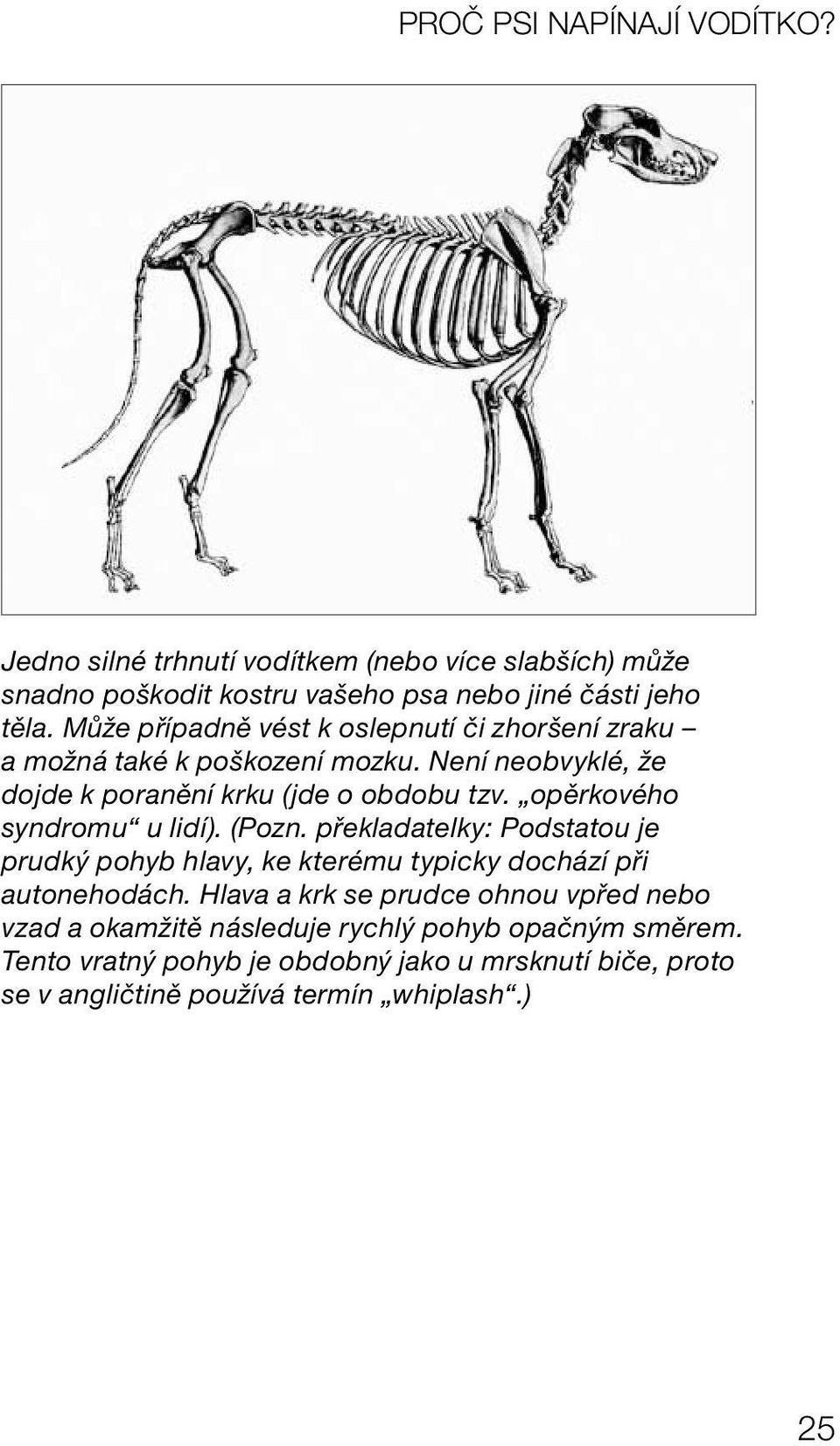 opěrkového syndromu u lidí). (Pozn. překladatelky: Podstatou je prudký pohyb hlavy, ke kterému typicky dochází při autonehodách.