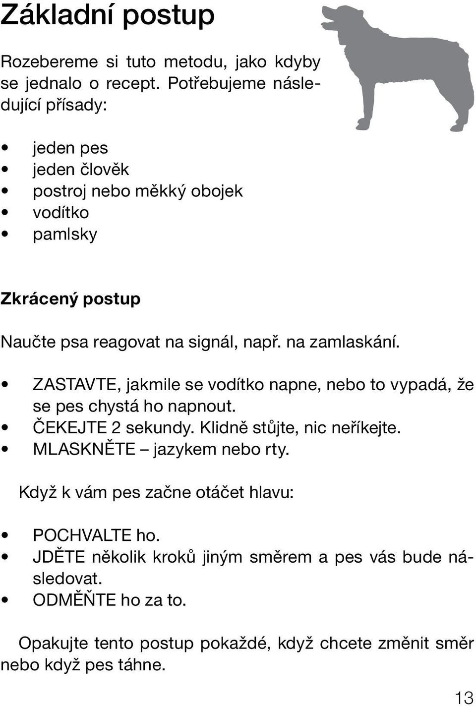 na zamlaskání. ZASTAVTE, jakmile se vodítko napne, nebo to vypadá, že se pes chystá ho napnout. ČEKEJTE 2 sekundy. Klidně stůjte, nic neříkejte.