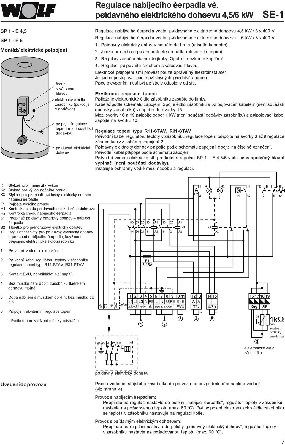 (není souèástí dodávky) pøídavný elektrický dohøev Regulace nabíjecího èerpadla vèetnì pøídavného elektrického dohøevu 4,5 kw / 3 x 400 V Regulace nabíjecího èerpadla vèetnì pøídavného elektrického