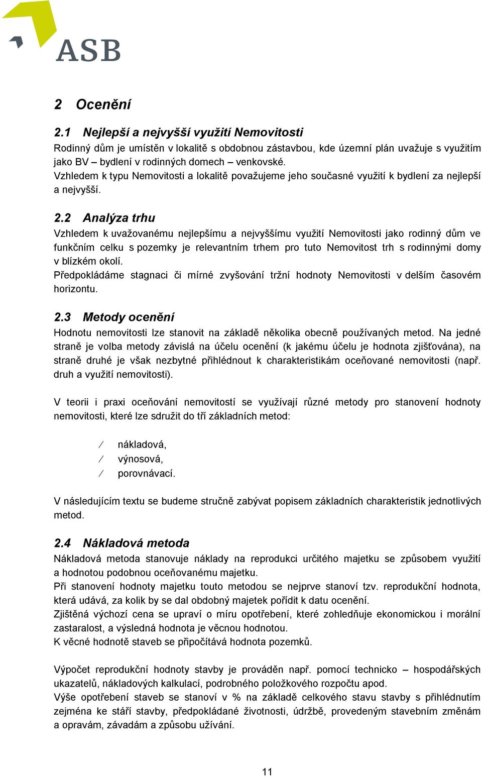 2 Analýza trhu Vzhledem k uvažovanému nejlepšímu a nejvyššímu využití Nemovitosti jako rodinný dům ve funkčním celku s pozemky je relevantním trhem pro tuto Nemovitost trh s rodinnými domy v blízkém