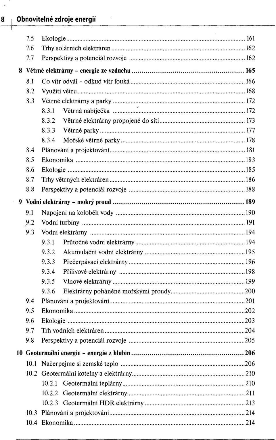 4 Plänoväni a projektoväni 181 8.5 Ekonomika 183 8.6 Ekologie 185 8.7 Trhy vetrnych elekträren 186 8.8 Perspektivy a potenciäl rozvoje 188 9 Vodni elekträrny - mokry proud 189 9.