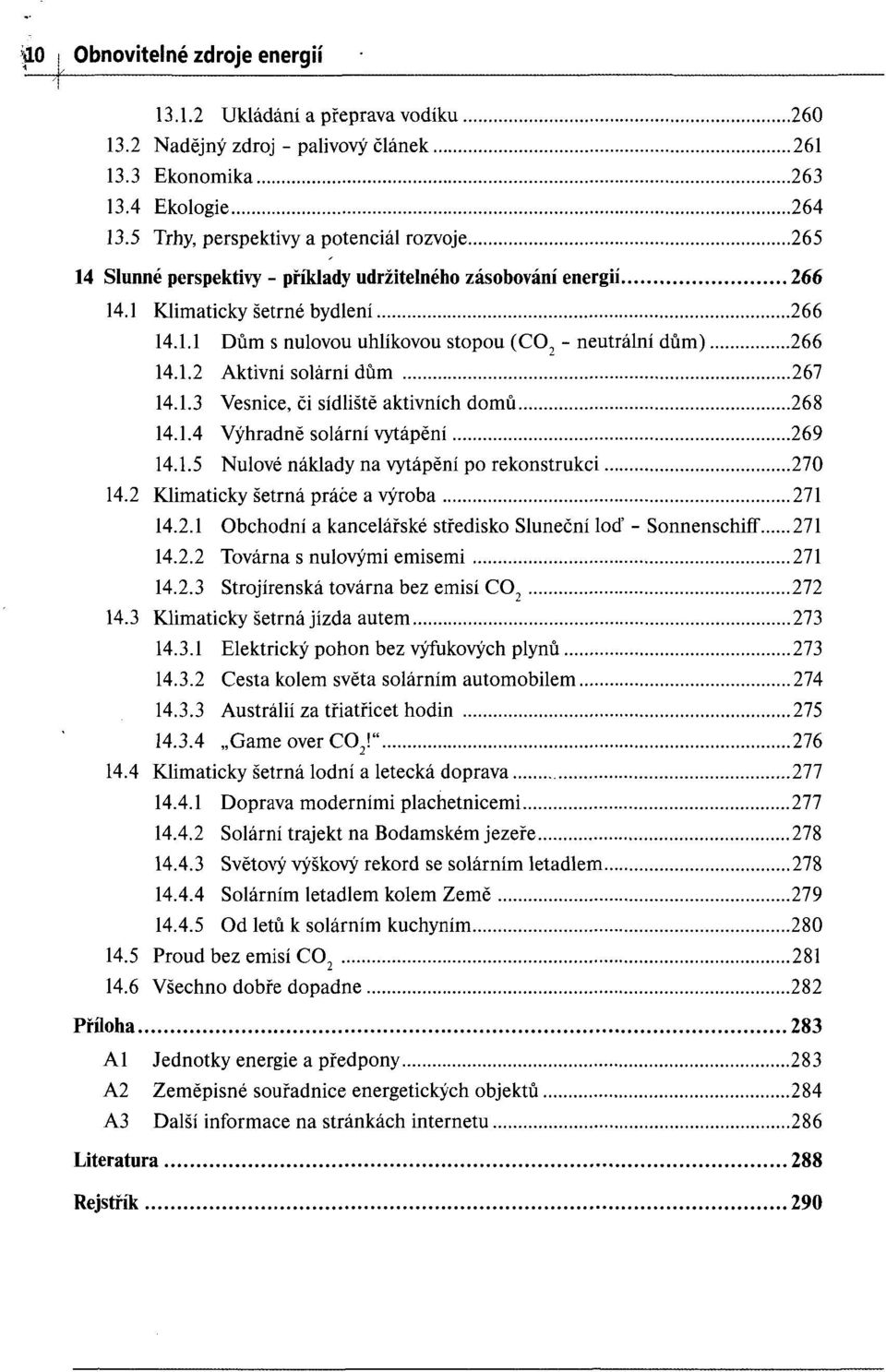 1.2 Aktivni solärni düm 267 14.1.3 Vesnice, ci sidliste aktivnich domü 268 14.1.4 Vyhradne solärni vytäpeni 269 14.1.5 Nulove näklady na vytäpeni po rekonstrukci 270 14.