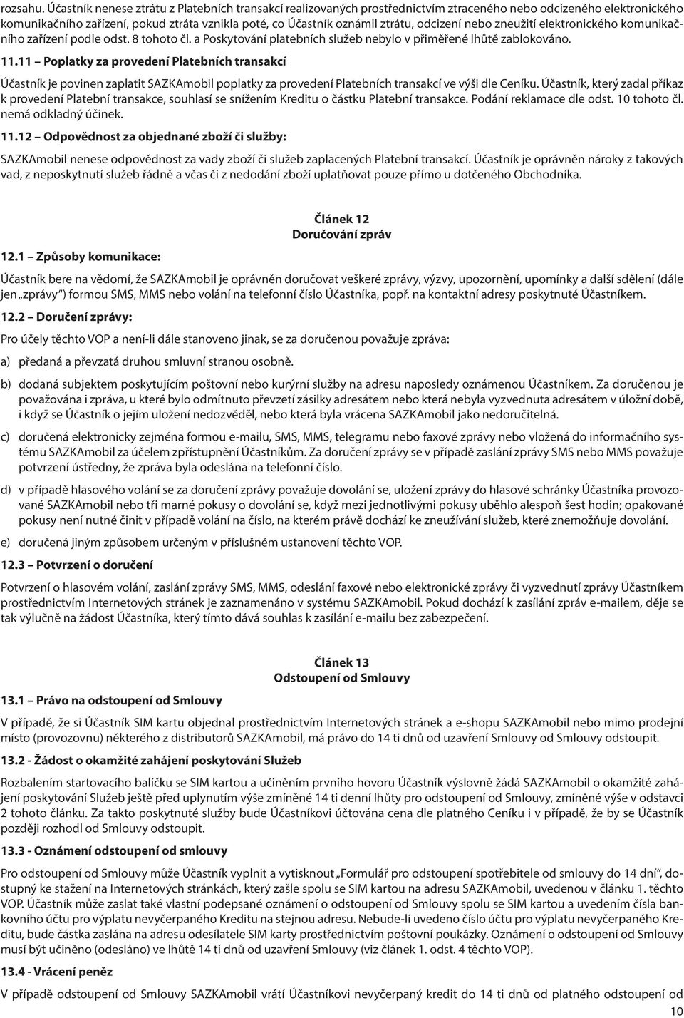 odcizení nebo zneužití elektronického komunikačního zařízení podle odst. 8 tohoto čl. a Poskytování platebních služeb nebylo v přiměřené lhůtě zablokováno. 11.