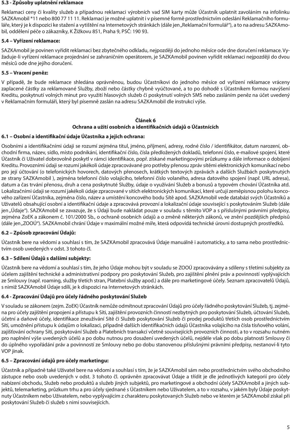 a to na adresu SAZKAmobil, oddělení péče o zákazníky, K Žižkovu 851, Praha 9, PSČ: 190 93. 5.