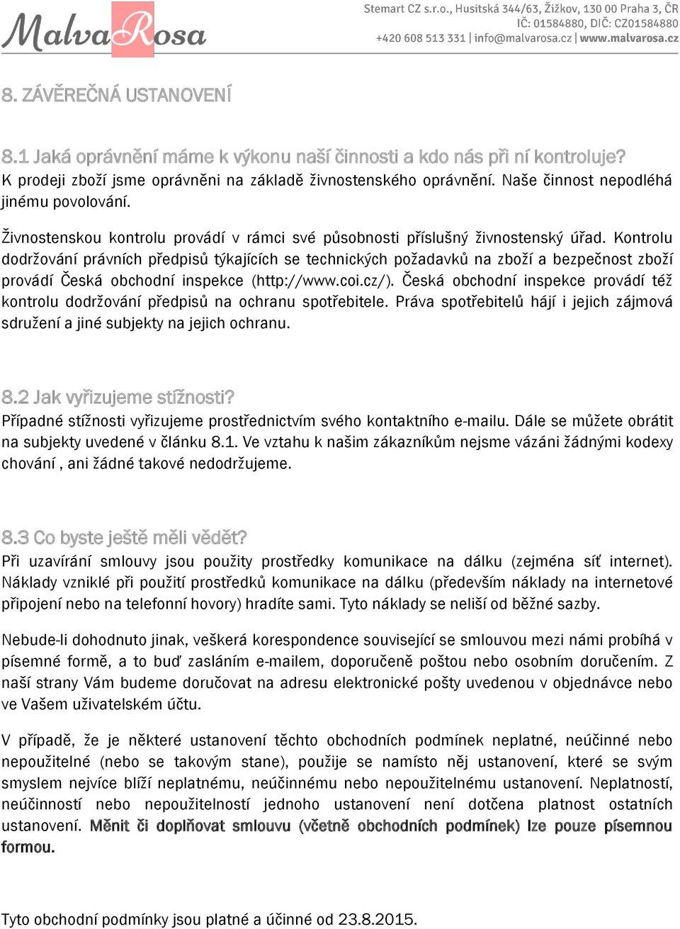 Kontrolu dodržování právních předpisů týkajících se technických požadavků na zboží a bezpečnost zboží provádí Česká obchodní inspekce (http://www.coi.cz/).