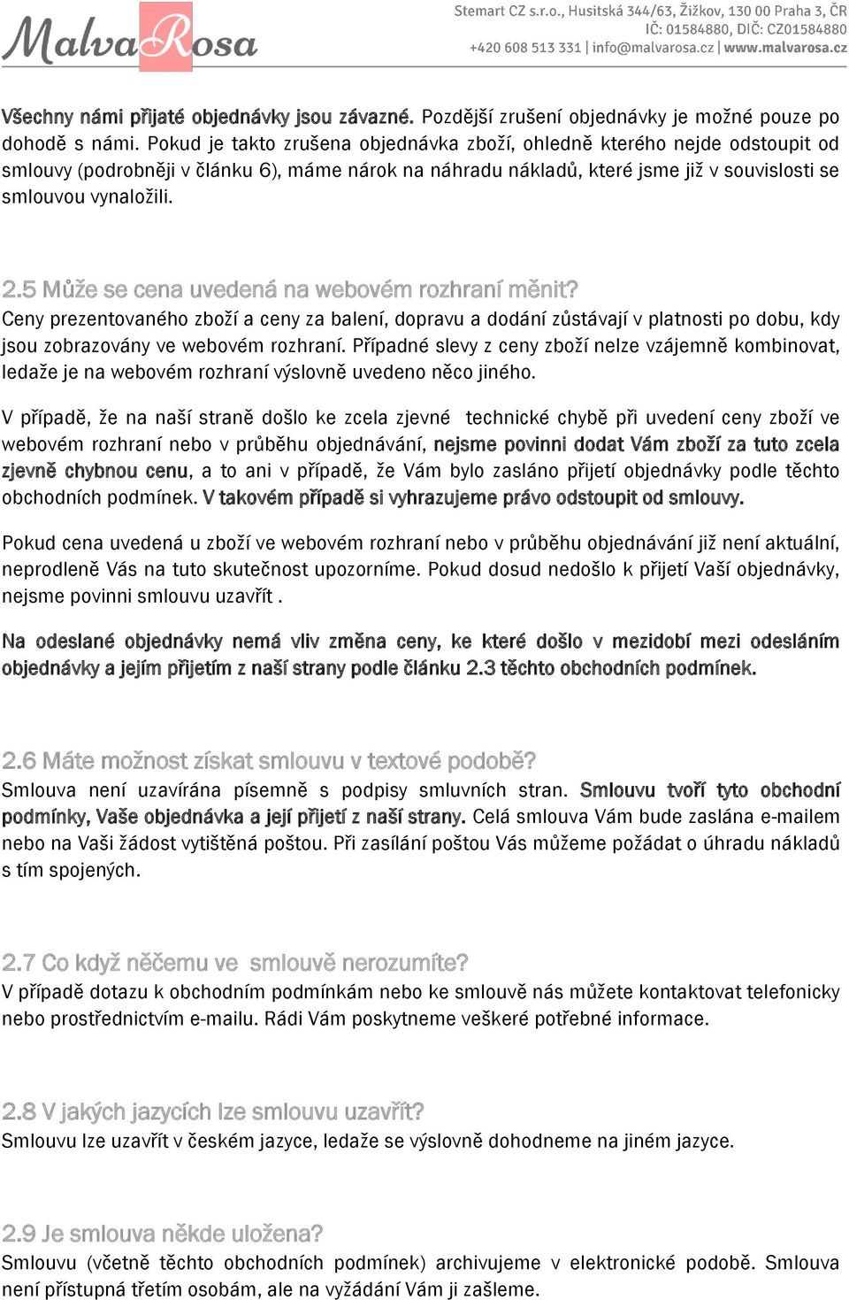 5 Může se cena uvedená na webovém rozhraní měnit? Ceny prezentovaného zboží a ceny za balení, dopravu a dodání zůstávají v platnosti po dobu, kdy jsou zobrazovány ve webovém rozhraní.