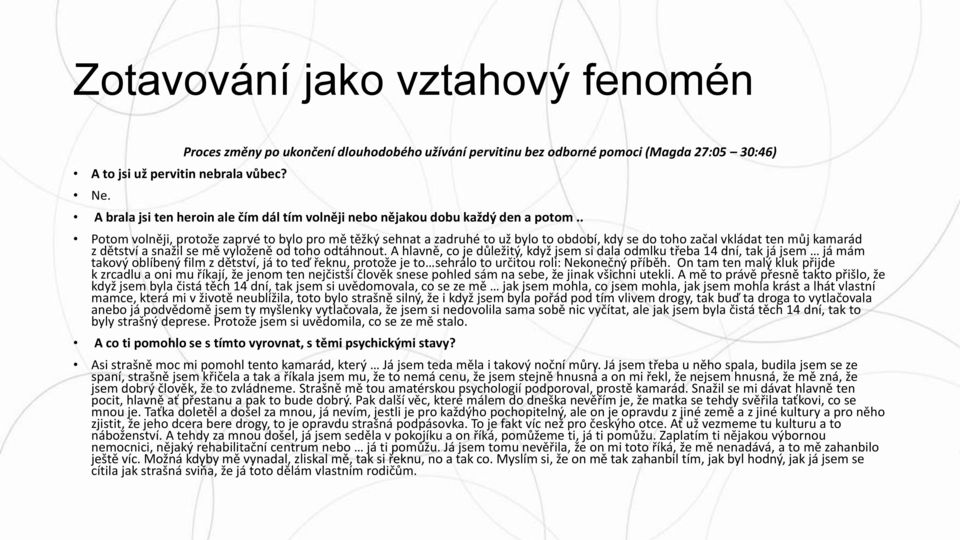 . Potom volněji, protože zaprvé to bylo pro mě těžký sehnat a zadruhé to už bylo to období, kdy se do toho začal vkládat ten můj kamarád z dětství a snažil se mě vyloženě od toho odtáhnout.