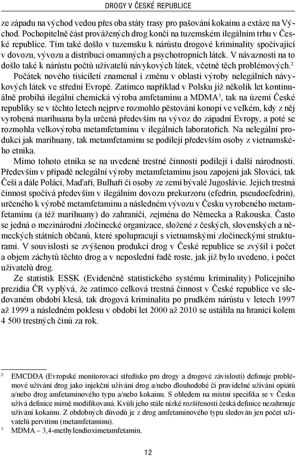 V návaznosti na to došlo také k nárůstu počtů uživatelů návykových látek, včetně těch problémových.