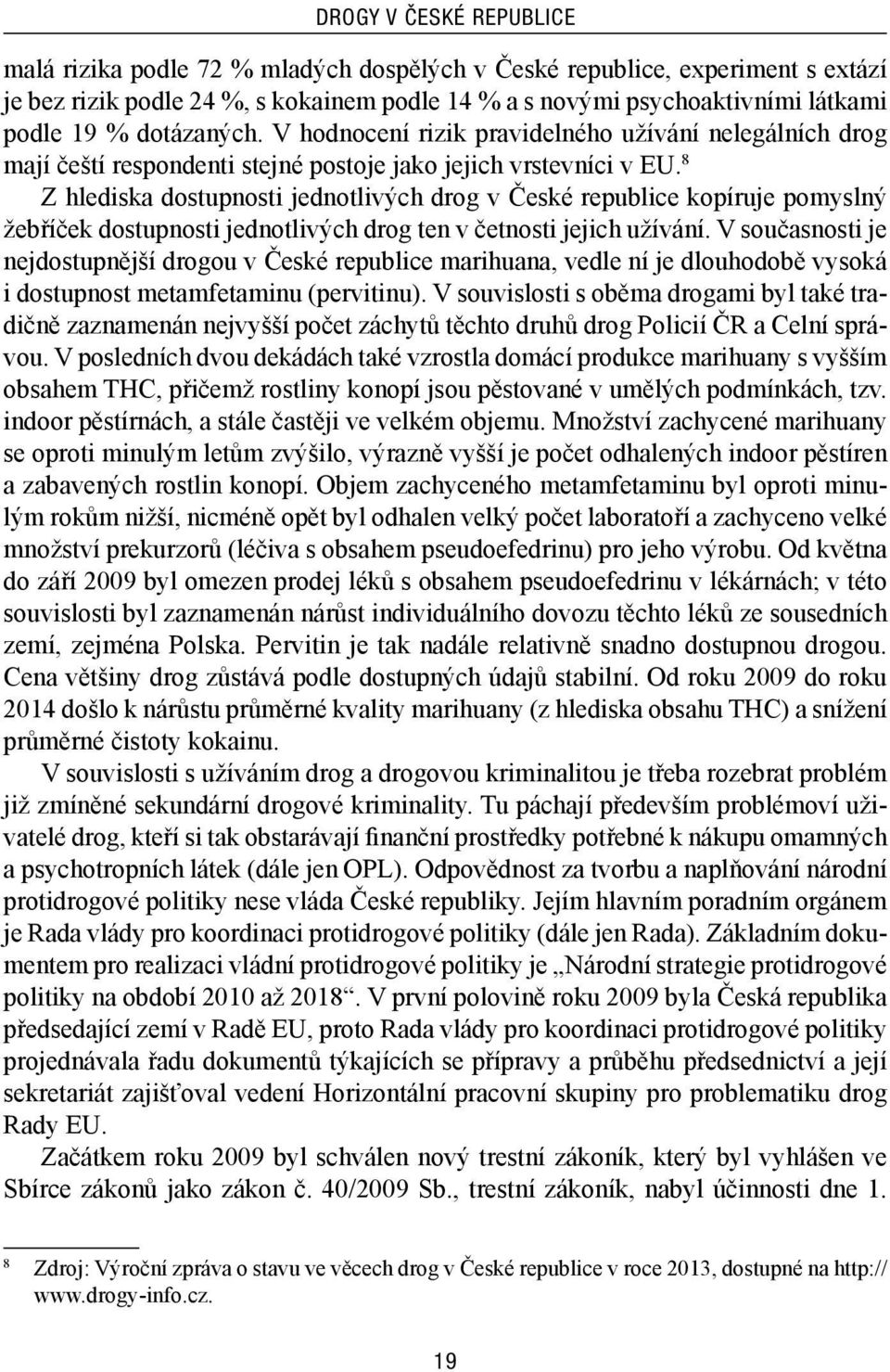 8 Z hlediska dostupnosti jednotlivých drog v České republice kopíruje pomyslný žebříček dostupnosti jednotlivých drog ten v četnosti jejich užívání.