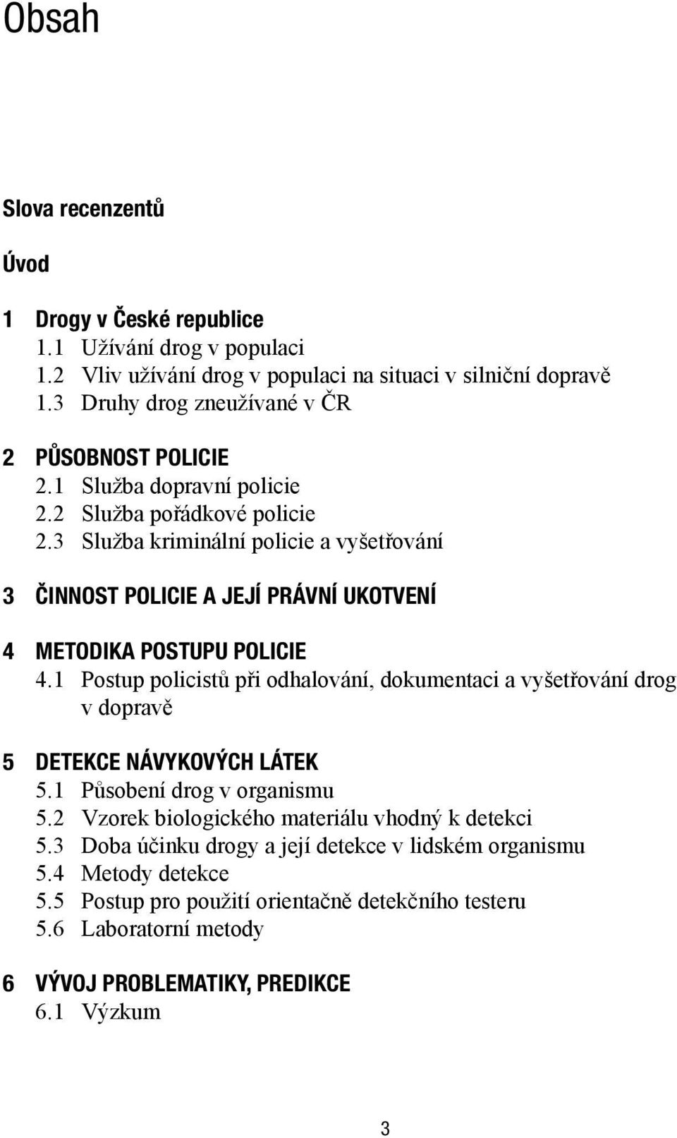 3 Služba kriminální policie a vyšetřování 3 ČINNOST POLICIE A JEJÍ PRÁVNÍ UKOTVENÍ 4 METODIKA POSTUPU POLICIE 4.