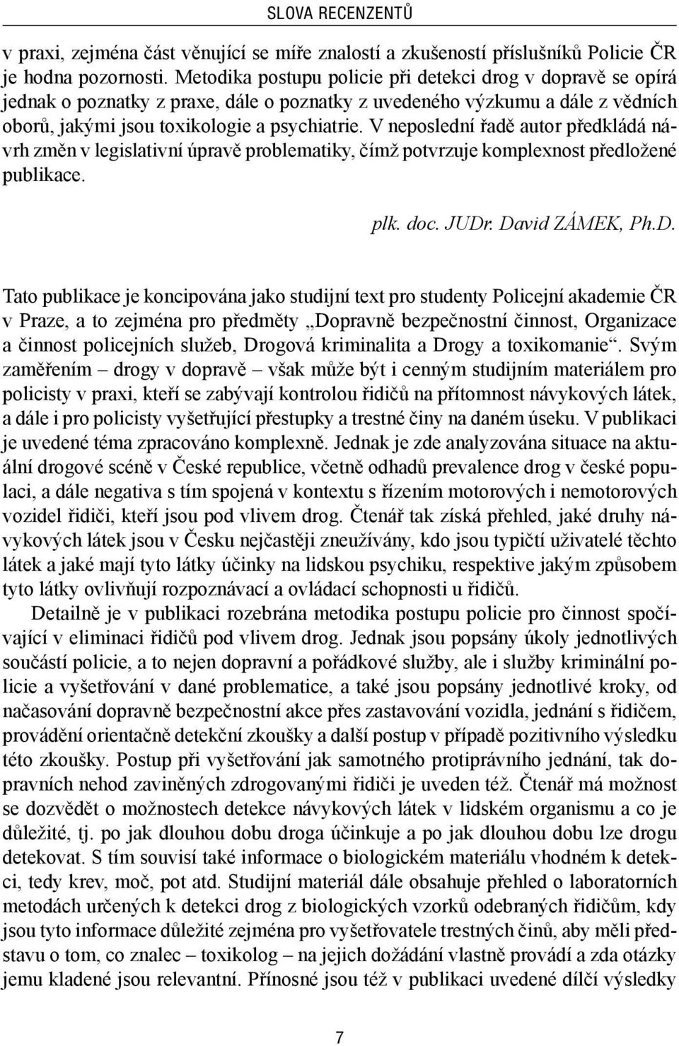 V neposlední řadě autor předkládá návrh změn v legislativní úpravě problematiky, čímž potvrzuje komplexnost předložené publikace. plk. doc. JUDr