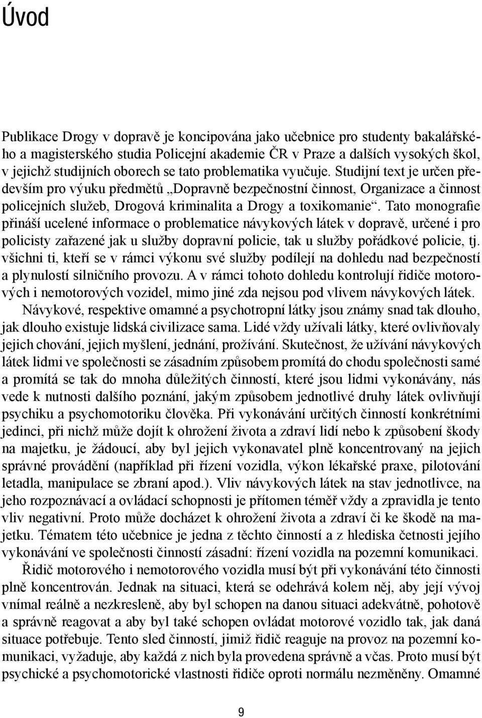 Tato monografie přináší ucelené informace o problematice návykových látek v dopravě, určené i pro policisty zařazené jak u služby dopravní policie, tak u služby pořádkové policie, tj.