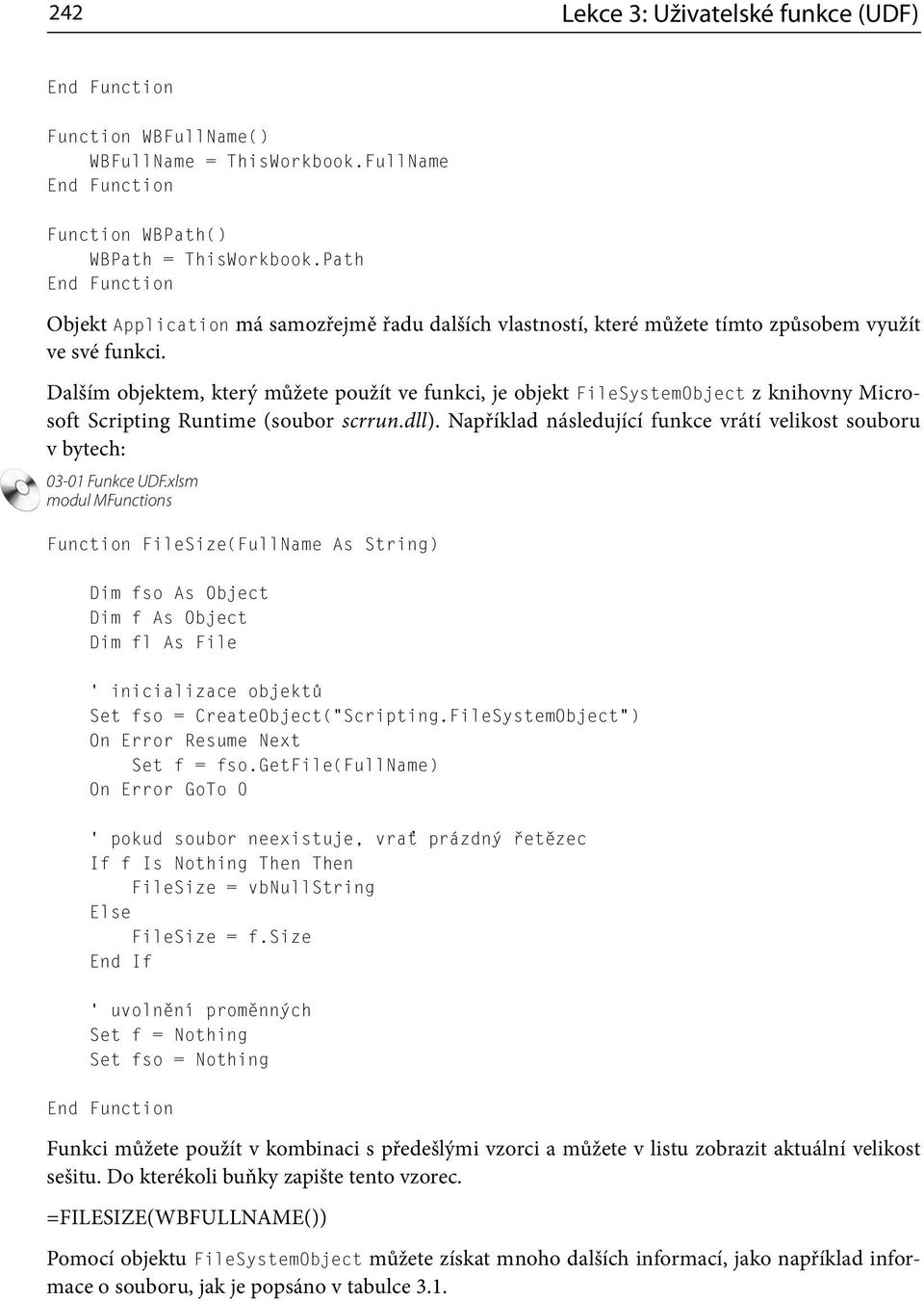 Dalším objektem, který můžete použít ve funkci, je objekt FileSystemObject z knihovny Microsoft Scripting Runtime (soubor scrrun.dll).