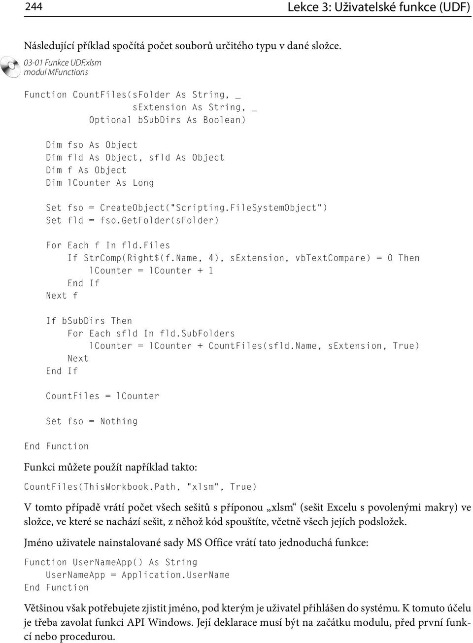 CreateObject( Scripting.FileSystemObject ) Set fld = fso.getfolder(sfolder) For Each f In fld.files If StrComp(Right$(f.