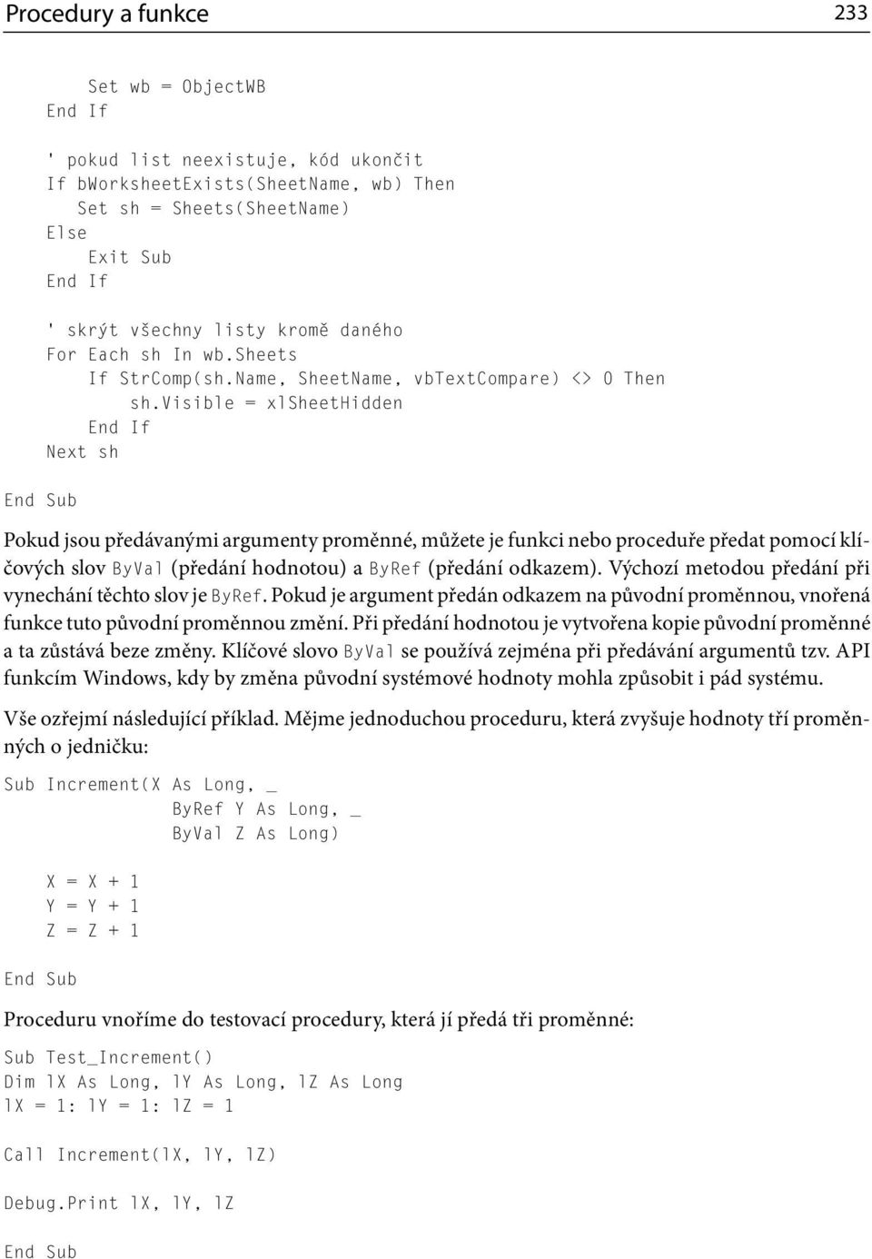 visible = xlsheethidden Next sh Pokud jsou předávanými argumenty proměnné, můžete je funkci nebo proceduře předat pomocí klíčových slov ByVal (předání hodnotou) a ByRef (předání odkazem).