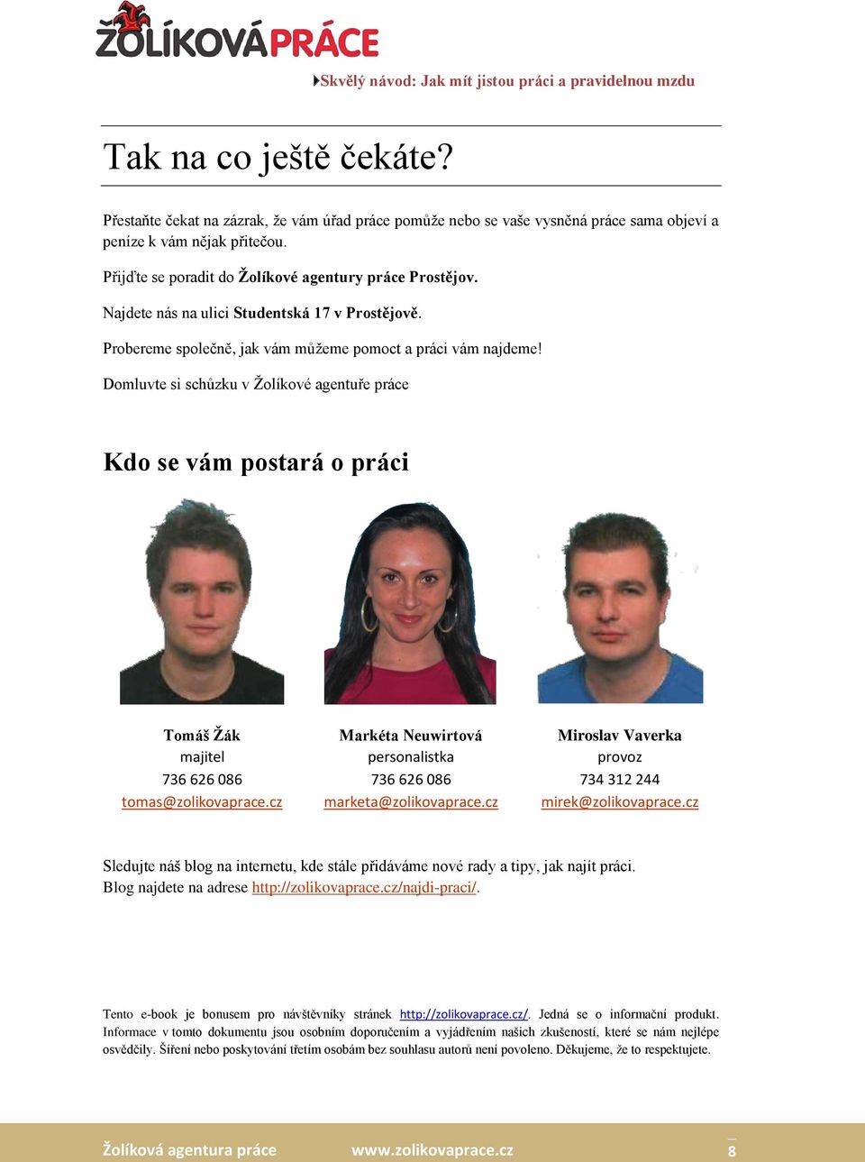 Domluvte si schůzku v Žolíkové agentuře práce Kdo se vám postará o práci Tomáš Žák majitel 736 626 086 tomas@zolikovaprace.cz Markéta Neuwirtová personalistka 736 626 086 marketa@zolikovaprace.