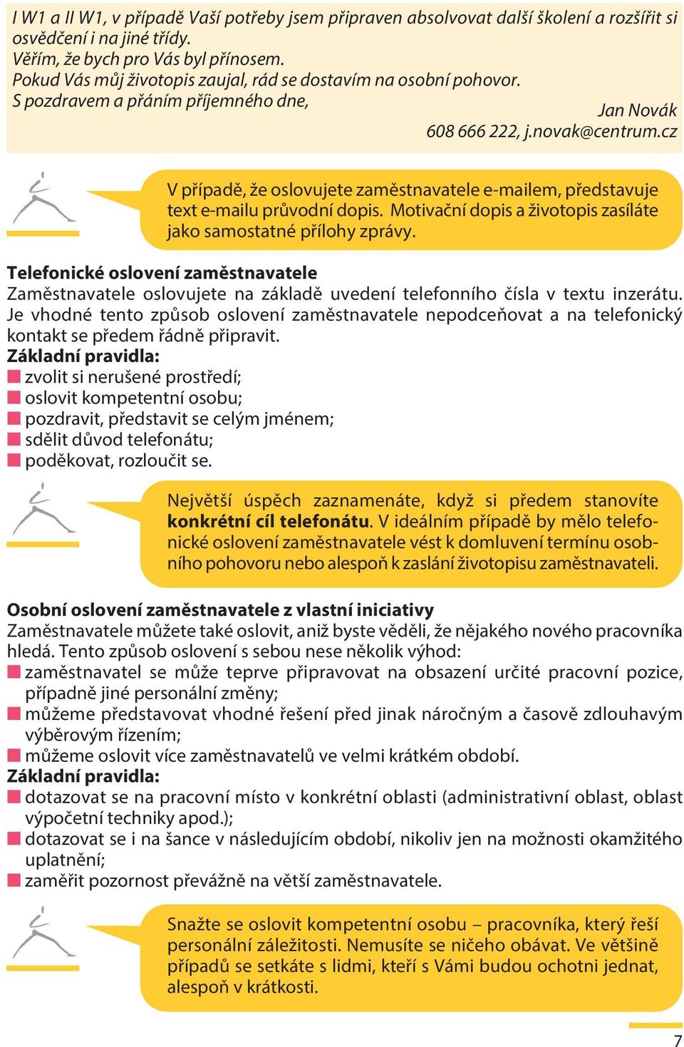 cz V případě, že oslovujete zaměstnavatele e-mailem, představuje text e-mailu průvodní dopis. Motivační dopis a životopis zasíláte jako samostatné přílohy zprávy.