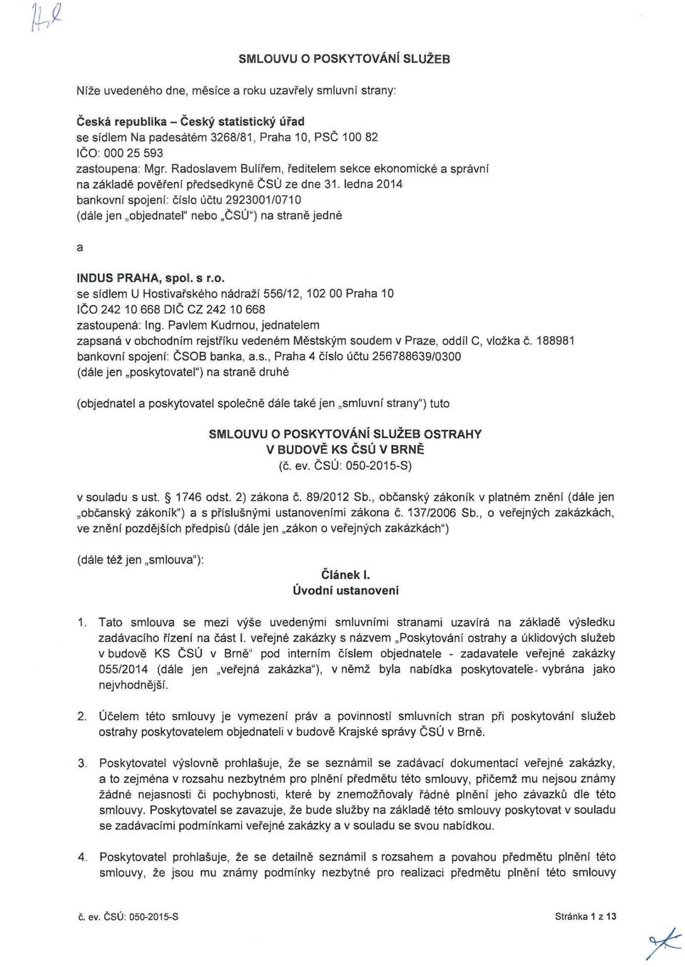 ledna 2014 bankovní spojení: číslo účtu 2923001/0710 (dále jen objednatel" nebo ČSÚ") na straně jedné a INDUS PRAHA, spol. s r.o. se sídlem U Hostivařského nádraží 556/12, 102 00 Praha 10 IČO 242 10 668 DIČ CZ 242 10 668 zastoupená: Ing.