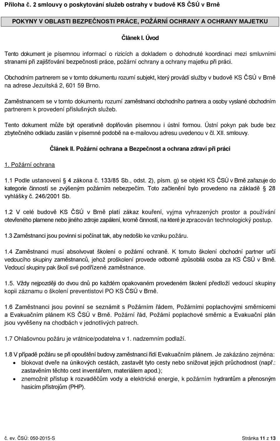 Obchodním partnerem se v tomto dokumentu rozumí subjekt, který provádí služby v budově KS ČSÚ v Brně na adrese Jezuitská 2, 601 59 Brno.