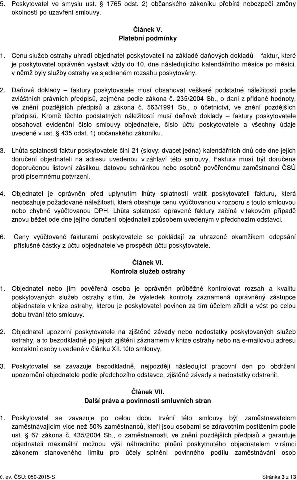 dne následujícího kalendářního měsíce po měsíci, v němž byly služby ostrahy ve sjednaném rozsahu poskytovány. 2.