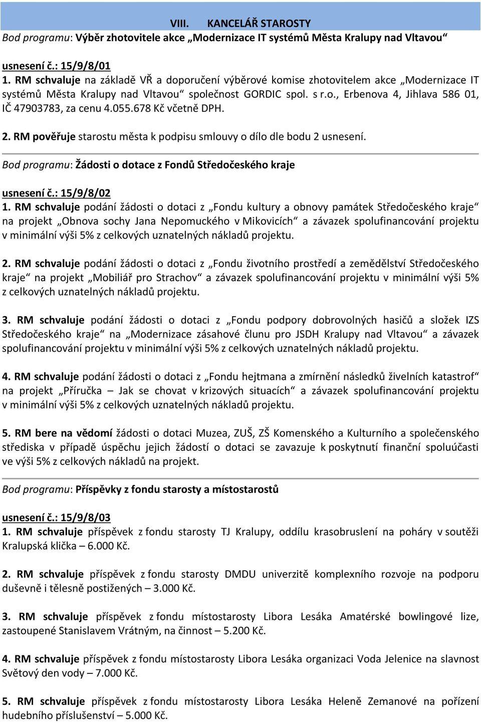 055.678 Kč včetně DPH. 2. RM pověřuje starostu města k podpisu smlouvy o dílo dle bodu 2 usnesení. Bod programu: Žádosti o dotace z Fondů Středočeského kraje usnesení č.: 15/9/8/02 1.