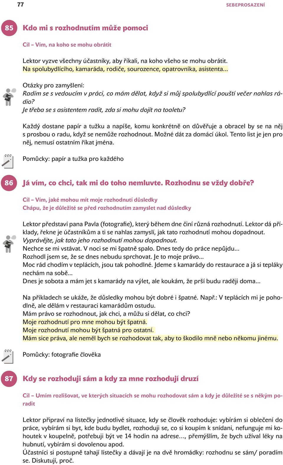 Je třeba se s asistentem radit, zda si mohu dojít na toaletu? Každý dostane papír a tužku a napíše, komu konkrétně on důvěřuje a obracel by se na něj s prosbou o radu, když se nemůže rozhodnout.