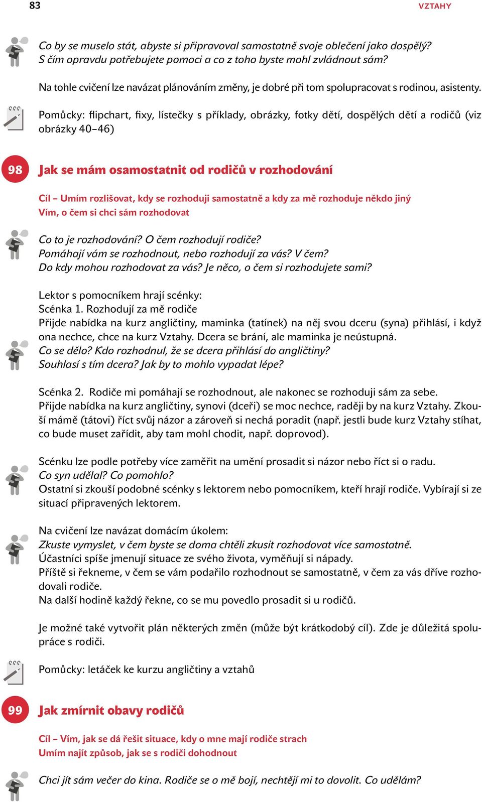 Pomůcky: flipchart, fixy, lístečky s příklady, obrázky, fotky dětí, dospělých dětí a rodičů (viz obrázky 40 46) 98 Jak se mám osamostatnit od rodičů v rozhodování Cíl Umím rozlišovat, kdy se